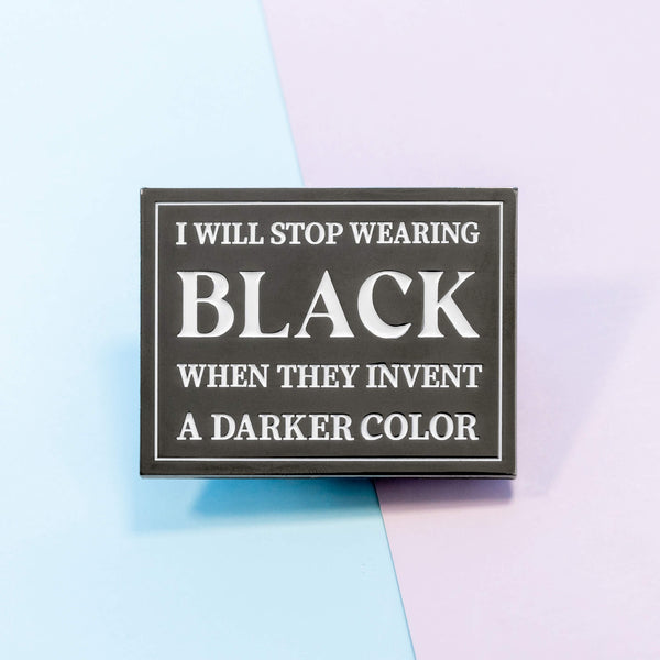 I Will Stop Wearing Black When They Invent a Darker Color Enamel Pin